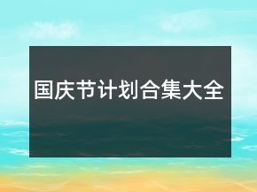 國(guó)慶節(jié)計(jì)劃合集大全
