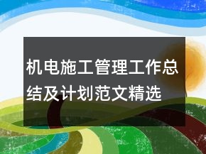 機(jī)電施工管理工作總結(jié)及計(jì)劃范文精選