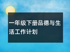 一年級下冊品德與生活工作計(jì)劃
