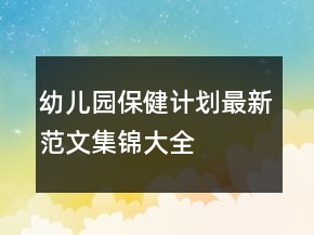 幼兒園保健計(jì)劃最新范文集錦大全