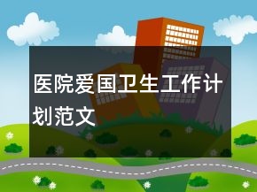 醫(yī)院愛國衛(wèi)生工作計劃范文