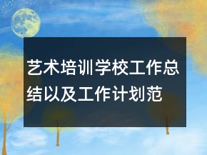 藝術(shù)培訓(xùn)學(xué)校工作總結(jié)以及工作計劃范文