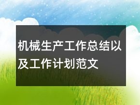 機械生產(chǎn)工作總結(jié)以及工作計劃范文