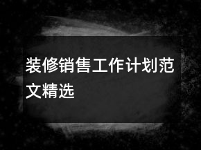 裝修銷(xiāo)售工作計(jì)劃范文精選
