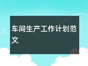 車間生產(chǎn)工作計劃范文