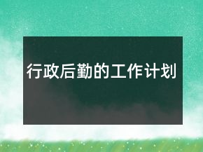 行政后勤的工作計劃