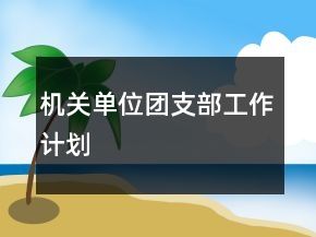 機關(guān)單位團支部工作計劃