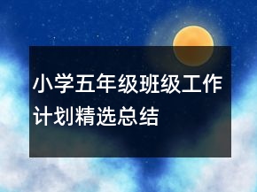 小學(xué)五年級(jí)班級(jí)工作計(jì)劃精選總結(jié)