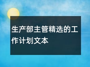 生產(chǎn)部主管精選的工作計劃文本