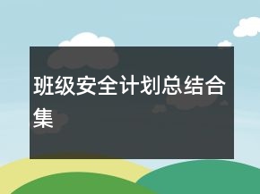 班級安全計劃總結(jié)合集