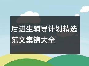 后進(jìn)生輔導(dǎo)計(jì)劃精選范文集錦大全