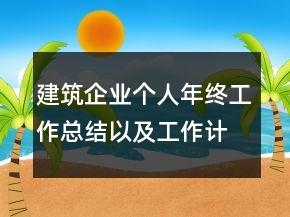 建筑企業(yè)個(gè)人年終工作總結(jié)以及工作計(jì)劃范文