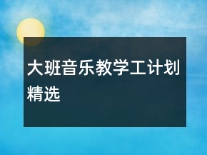 大班音樂教學(xué)工計劃精選
