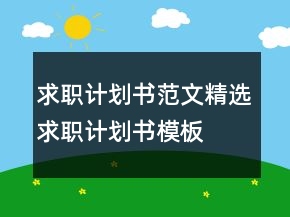 求職計(jì)劃書范文,精選求職計(jì)劃書模板