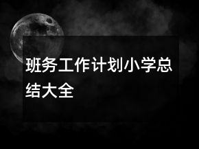 班務(wù)工作計(jì)劃小學(xué)總結(jié)大全