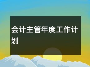 會(huì)計(jì)主管年度工作計(jì)劃