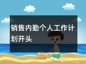 銷售內勤個人工作計劃開頭