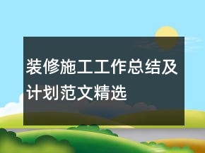 裝修施工工作總結(jié)及計(jì)劃范文精選