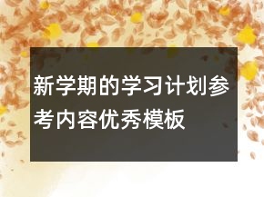 新學(xué)期的學(xué)習(xí)計劃參考內(nèi)容優(yōu)秀模板