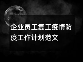 企業(yè)員工復(fù)工疫情防疫工作計(jì)劃范文