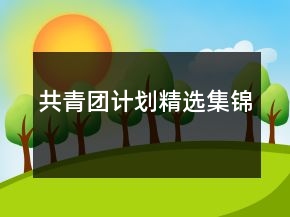 共青團(tuán)計(jì)劃精選集錦