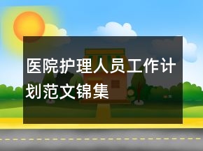 醫(yī)院護(hù)理人員工作計(jì)劃范文錦集