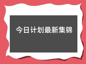 今日計(jì)劃最新集錦