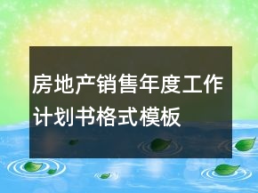 房地產(chǎn)銷售年度工作計劃書格式模板