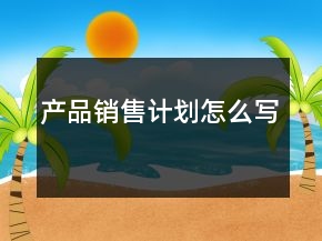 產品銷售計劃怎么寫