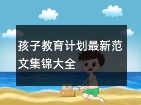 孩子教育計劃最新范文集錦大全