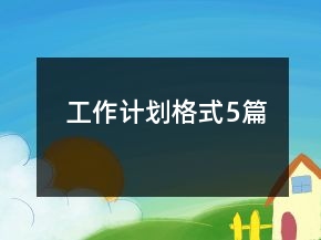 工作計(jì)劃格式5篇
