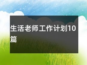 生活老師工作計(jì)劃10篇
