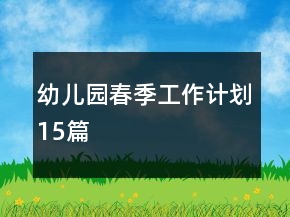 幼兒園春季工作計(jì)劃15篇