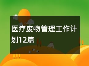 醫(yī)療廢物管理工作計劃12篇