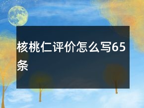 核桃仁評價怎么寫65條