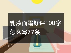乳液、面霜好評100字怎么寫77條