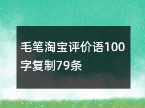 毛筆淘寶評價語100字復(fù)制79條
