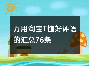萬(wàn)用淘寶T恤好評(píng)語(yǔ)的匯總76條