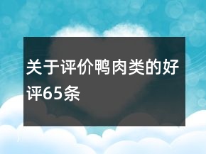 關(guān)于評(píng)價(jià)鴨肉類的好評(píng)65條