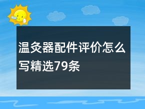 溫灸器配件評(píng)價(jià)怎么寫精選79條