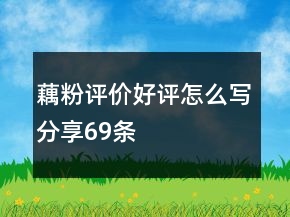 藕粉評價好評怎么寫分享69條