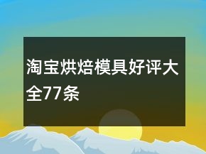 淘寶烘焙模具好評大全77條