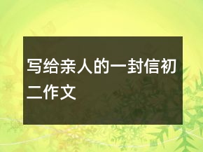 寫給親人的一封信初二作文