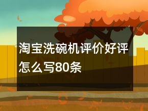淘寶洗碗機評價好評怎么寫80條
