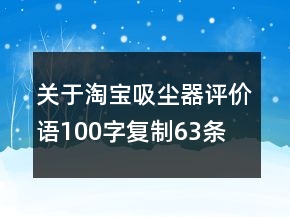 關(guān)于淘寶吸塵器評(píng)價(jià)語100字復(fù)制63條