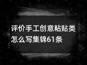 評(píng)價(jià)手工創(chuàng)意粘貼類怎么寫集錦61條