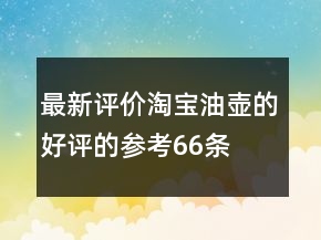最新評(píng)價(jià)淘寶油壺的好評(píng)的參考66條
