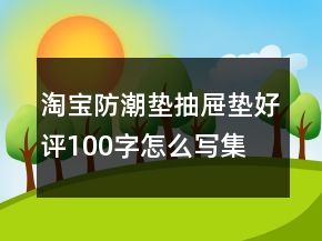 淘寶防潮墊、抽屜墊好評(píng)100字怎么寫集錦72條
