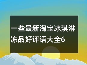 一些最新淘寶冰淇淋、凍品好評(píng)語(yǔ)大全62條
