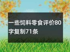 一些飼料、零食評價80字復制71條